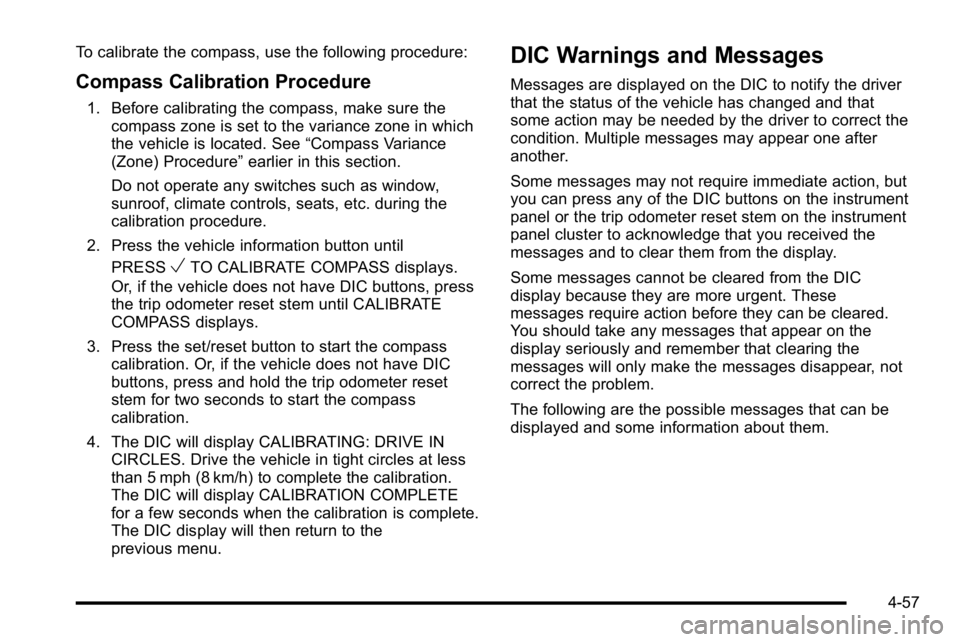 GMC SIERRA DENALI 2010  Owners Manual To calibrate the compass, use the following procedure:
Compass Calibration Procedure
1. Before calibrating the compass, make sure thecompass zone is set to the variance zone in which
the vehicle is lo