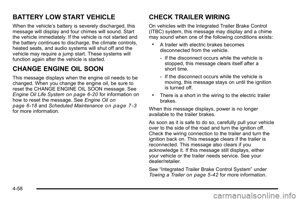 GMC SIERRA DENALI 2010  Owners Manual BATTERY LOW START VEHICLE
When the vehicle’s battery is severely discharged, this
message will display and four chimes will sound. Start
the vehicle immediately. If the vehicle is not started and
th
