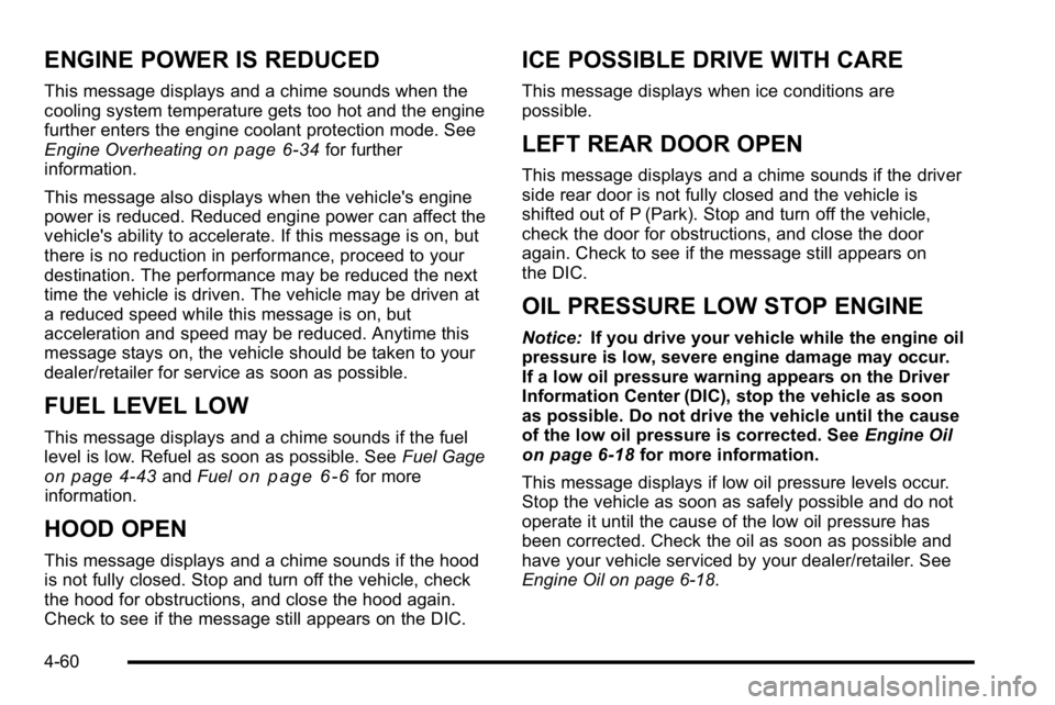 GMC SIERRA DENALI 2010  Owners Manual ENGINE POWER IS REDUCED
This message displays and a chime sounds when the
cooling system temperature gets too hot and the engine
further enters the engine coolant protection mode. See
Engine Overheati