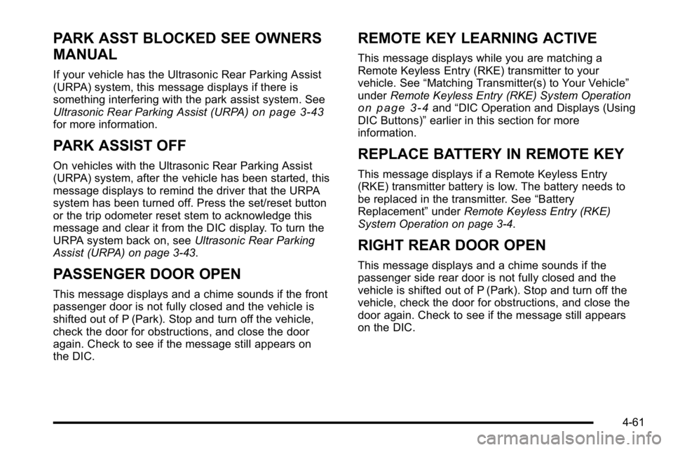 GMC SIERRA DENALI 2010  Owners Manual PARK ASST BLOCKED SEE OWNERS
MANUAL
If your vehicle has the Ultrasonic Rear Parking Assist
(URPA) system, this message displays if there is
something interfering with the park assist system. See
Ultra