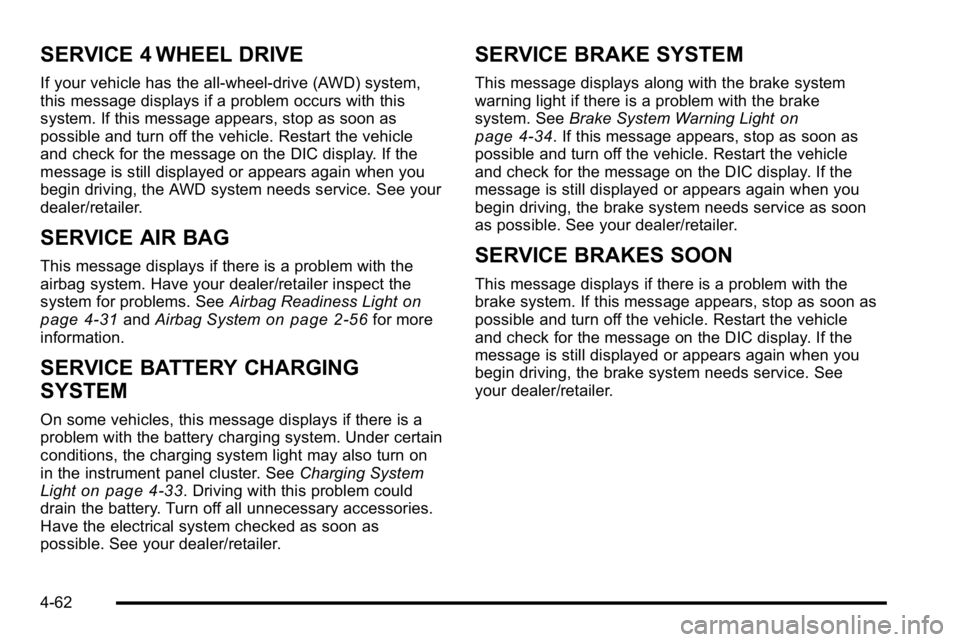 GMC SIERRA DENALI 2010  Owners Manual SERVICE 4 WHEEL DRIVE
If your vehicle has the all-wheel-drive (AWD) system,
this message displays if a problem occurs with this
system. If this message appears, stop as soon as
possible and turn off t