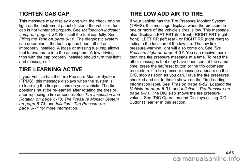 GMC SIERRA DENALI 2010  Owners Manual TIGHTEN GAS CAP
This message may display along with the check engine
light on the instrument panel cluster if the vehicle's fuel
cap is not tightened properly. SeeMalfunction Indicator
Lamp
on pag