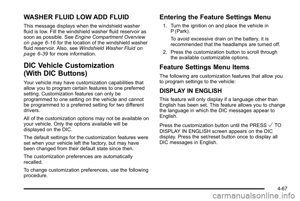 GMC SIERRA DENALI 2010 Owners Manual WASHER FLUID LOW ADD FLUID
This message displays when the windshield washer
fluid is low. Fill the windshield washer fluid reservoir as
soon as possible. SeeEngine Compartment Overview
on page 6‑16f GMC SIERRA DENALI 2010 Owners Manual WASHER FLUID LOW ADD FLUID
This message displays when the windshield washer
fluid is low. Fill the windshield washer fluid reservoir as
soon as possible. SeeEngine Compartment Overview
on page 6‑16f