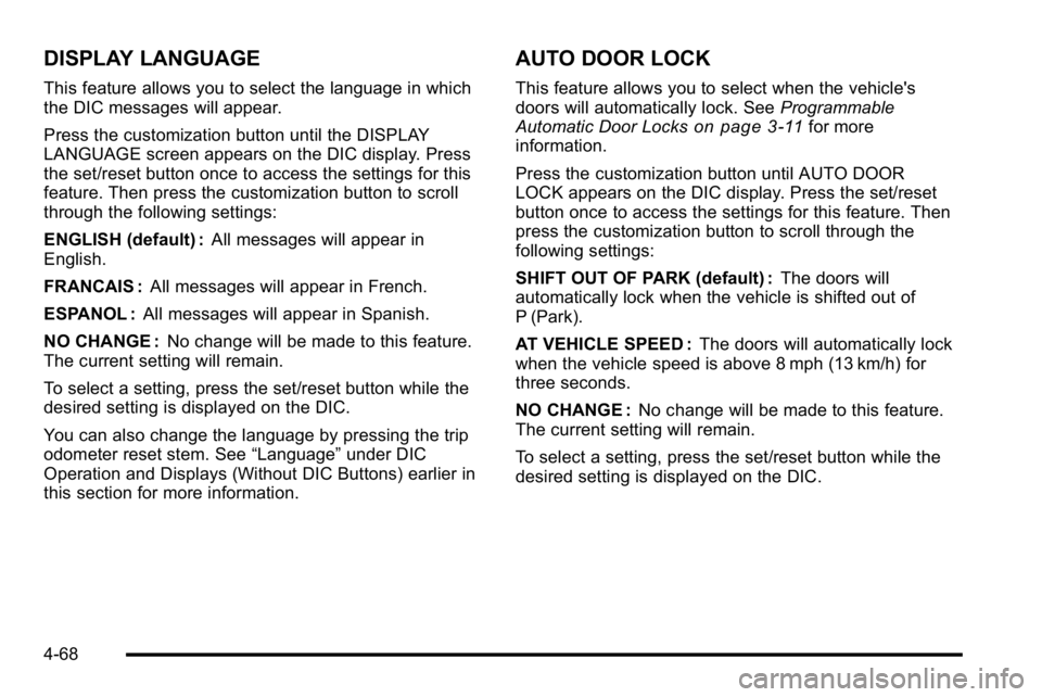 GMC SIERRA DENALI 2010 Owners Manual DISPLAY LANGUAGE
This feature allows you to select the language in which
the DIC messages will appear.
Press the customization button until the DISPLAY
LANGUAGE screen appears on the DIC display. Pres GMC SIERRA DENALI 2010 Owners Manual DISPLAY LANGUAGE
This feature allows you to select the language in which
the DIC messages will appear.
Press the customization button until the DISPLAY
LANGUAGE screen appears on the DIC display. Pres