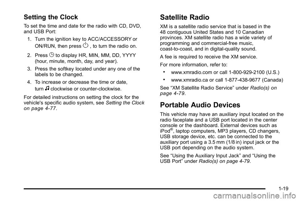 GMC SIERRA DENALI 2010  Owners Manual Setting the Clock
To set the time and date for the radio with CD, DVD,
and USB Port:1. Turn the ignition key to ACC/ACCESSORY or ON/RUN, then press
O, to turn the radio on.
2. Press
Gto display HR, MI