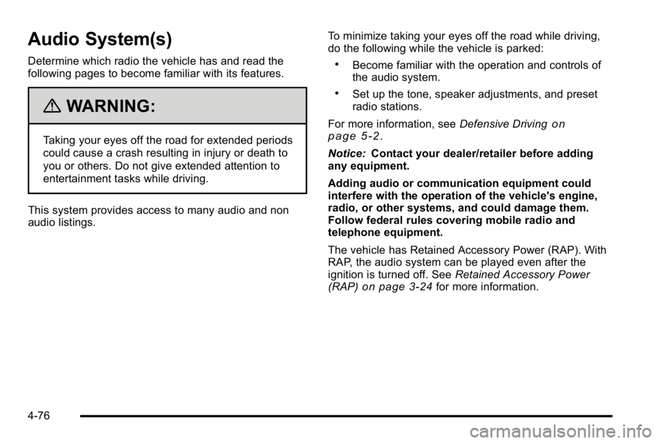 GMC SIERRA DENALI 2010  Owners Manual Audio System(s)
Determine which radio the vehicle has and read the
following pages to become familiar with its features.
{WARNING:
Taking your eyes off the road for extended periods
could cause a cras