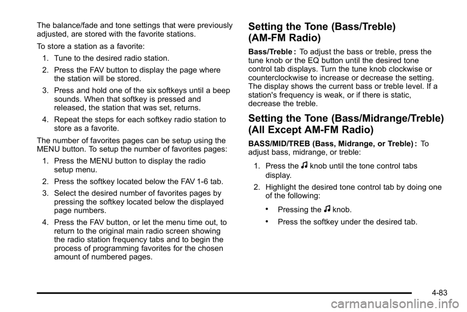 GMC SIERRA DENALI 2010  Owners Manual The balance/fade and tone settings that were previously
adjusted, are stored with the favorite stations.
To store a station as a favorite:1. Tune to the desired radio station.
2. Press the FAV button 