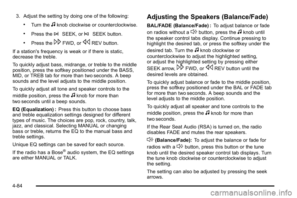 GMC SIERRA DENALI 2010  Owners Manual 3. Adjust the setting by doing one of the following:
.Turn thefknob clockwise or counterclockwise.
.Press the¨SEEK, or©SEEK button.
.Press the\FWD, orsREV button.
If a station's frequency is wea