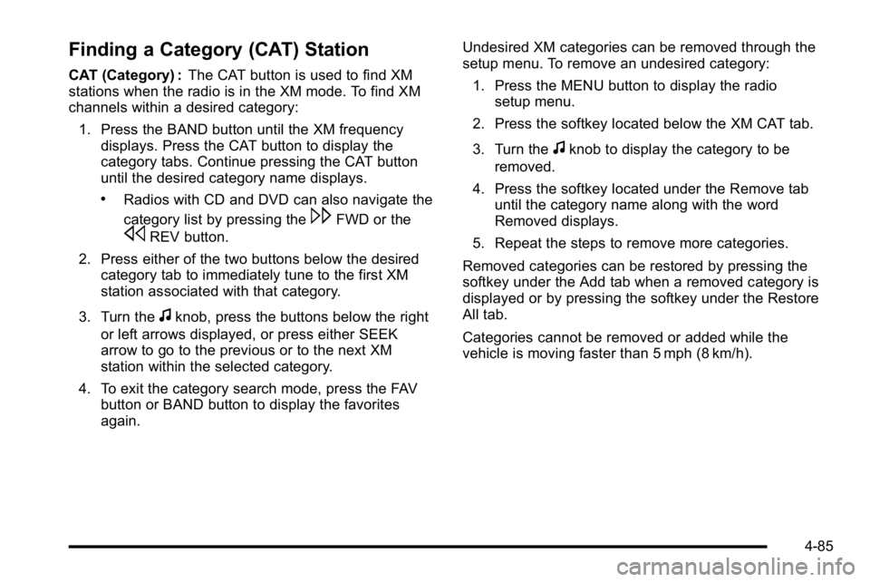 GMC SIERRA DENALI 2010  Owners Manual Finding a Category (CAT) Station
CAT (Category) :The CAT button is used to find XM
stations when the radio is in the XM mode. To find XM
channels within a desired category:
1. Press the BAND button un