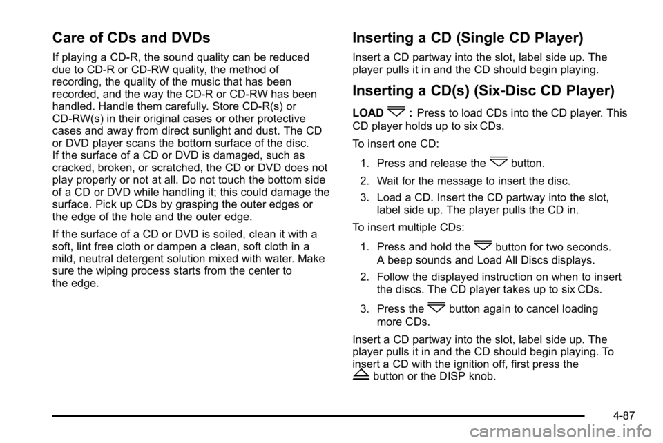GMC SIERRA DENALI 2010  Owners Manual Care of CDs and DVDs
If playing a CD-R, the sound quality can be reduced
due to CD-R or CD-RW quality, the method of
recording, the quality of the music that has been
recorded, and the way the CD-R or