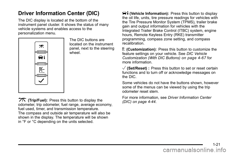 GMC SIERRA DENALI 2010 Owners Manual Driver Information Center (DIC)
The DIC display is located at the bottom of the
instrument panel cluster. It shows the status of many
vehicle systems and enables access to the
personalization menu.
Th GMC SIERRA DENALI 2010 Owners Manual Driver Information Center (DIC)
The DIC display is located at the bottom of the
instrument panel cluster. It shows the status of many
vehicle systems and enables access to the
personalization menu.
Th