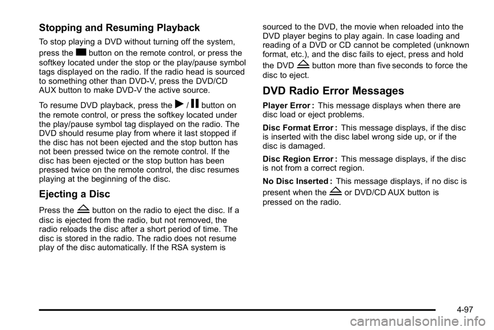 GMC SIERRA DENALI 2010  Owners Manual Stopping and Resuming Playback
To stop playing a DVD without turning off the system,
press the
cbutton on the remote control, or press the
softkey located under the stop or the play/pause symbol
tags 