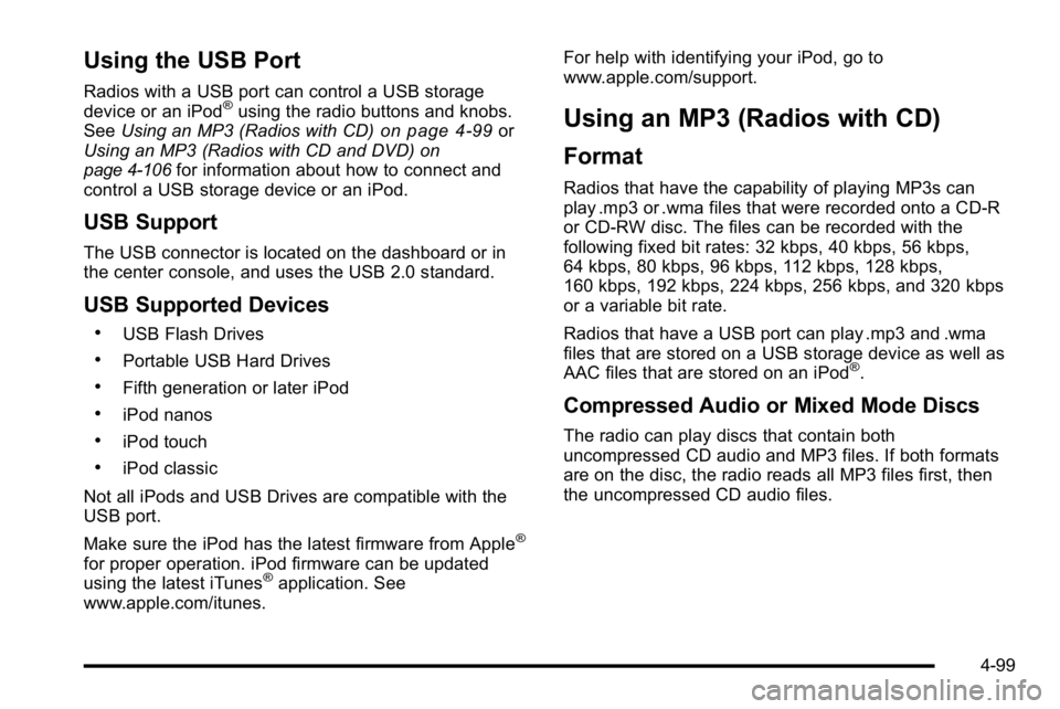 GMC SIERRA DENALI 2010  Owners Manual Using the USB Port
Radios with a USB port can control a USB storage
device or an iPod®using the radio buttons and knobs.
See Using an MP3 (Radios with CD)on page 4‑99or
Using an MP3 (Radios with CD