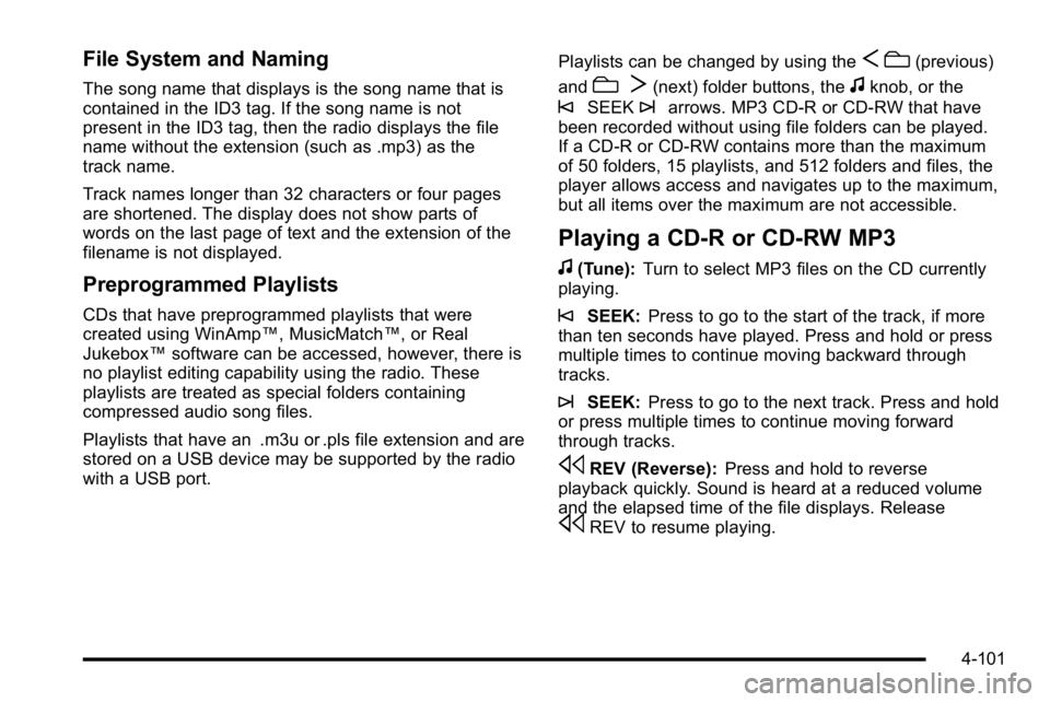 GMC SIERRA DENALI 2010  Owners Manual File System and Naming
The song name that displays is the song name that is
contained in the ID3 tag. If the song name is not
present in the ID3 tag, then the radio displays the file
name without the 