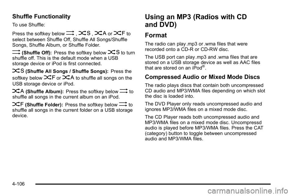 GMC SIERRA DENALI 2010  Owners Manual Shuffle Functionality
To use Shuffle:
Press the softkey below
>,2,<or=to
select between Shuffle Off, Shuffle All Songs/Shuffle
Songs, Shuffle Album, or Shuffle Folder.
>(Shuffle Off): Press the softke