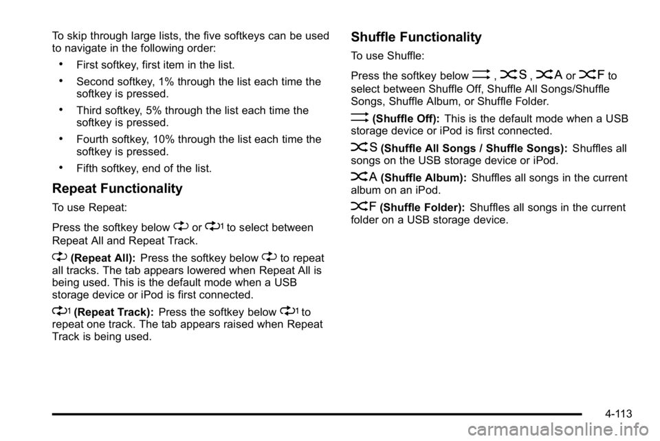 GMC SIERRA DENALI 2010  Owners Manual To skip through large lists, the five softkeys can be used
to navigate in the following order:
.First softkey, first item in the list.
.Second softkey, 1% through the list each time the
softkey is pre