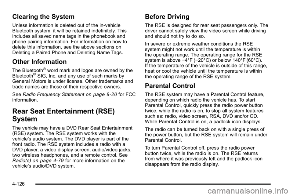GMC SIERRA DENALI 2010  Owners Manual Clearing the System
Unless information is deleted out of the in‐vehicle
Bluetooth system, it will be retained indefinitely. This
includes all saved name tags in the phonebook and
phone pairing infor