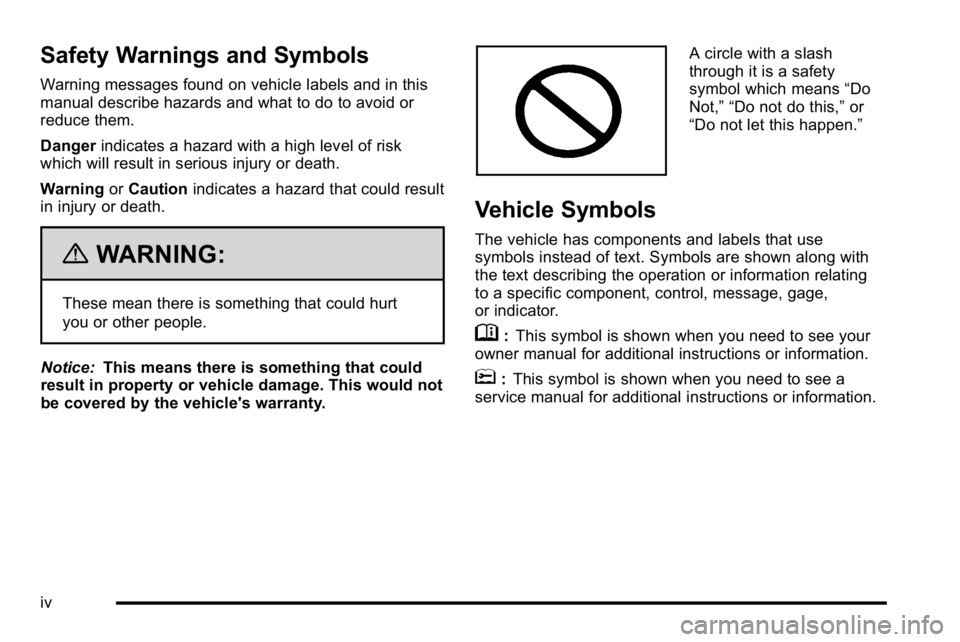 GMC SIERRA DENALI 2010 Owners Manual Safety Warnings and Symbols
Warning messages found on vehicle labels and in this
manual describe hazards and what to do to avoid or
reduce them.
Dangerindicates a hazard with a high level of risk
whic GMC SIERRA DENALI 2010 Owners Manual Safety Warnings and Symbols
Warning messages found on vehicle labels and in this
manual describe hazards and what to do to avoid or
reduce them.
Dangerindicates a hazard with a high level of risk
whic