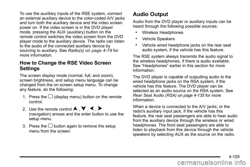 GMC SIERRA DENALI 2010 Owners Manual To use the auxiliary inputs of the RSE system, connect
an external auxiliary device to the color-coded A/V jacks
and turn both the auxiliary device and the video screen
power on. If the video screen i GMC SIERRA DENALI 2010 Owners Manual To use the auxiliary inputs of the RSE system, connect
an external auxiliary device to the color-coded A/V jacks
and turn both the auxiliary device and the video screen
power on. If the video screen i