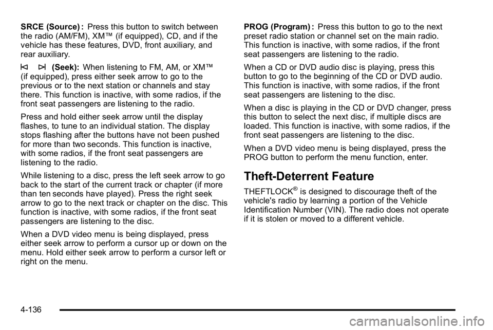 GMC SIERRA DENALI 2010 Owners Manual SRCE (Source) :Press this button to switch between
the radio (AM/FM), XM™ (if equipped), CD, and if the
vehicle has these features, DVD, front auxiliary, and
rear auxiliary.
© ¨(Seek): When listen GMC SIERRA DENALI 2010 Owners Manual SRCE (Source) :Press this button to switch between
the radio (AM/FM), XM™ (if equipped), CD, and if the
vehicle has these features, DVD, front auxiliary, and
rear auxiliary.
© ¨(Seek): When listen