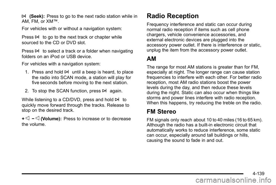 GMC SIERRA DENALI 2010 Owners Manual ¨(Seek):Press to go to the next radio station while in
AM, FM, or XM™.
For vehicles with or without a navigation system:
Press
¨to go to the next track or chapter while
sourced to the CD or DVD sl GMC SIERRA DENALI 2010 Owners Manual ¨(Seek):Press to go to the next radio station while in
AM, FM, or XM™.
For vehicles with or without a navigation system:
Press
¨to go to the next track or chapter while
sourced to the CD or DVD sl