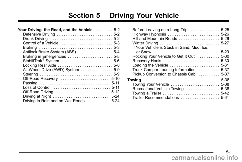 GMC SIERRA DENALI 2010 Owners Manual Section 5 Driving Your Vehicle
Your Driving, the Road, and the Vehicle. . . . . . . . . .5-2
Defensive Driving . . . . . . . . . . . . . . . . . . . . . . . . . . . . . . . 5-2
Drunk Driving . . . . . GMC SIERRA DENALI 2010 Owners Manual Section 5 Driving Your Vehicle
Your Driving, the Road, and the Vehicle. . . . . . . . . .5-2
Defensive Driving . . . . . . . . . . . . . . . . . . . . . . . . . . . . . . . 5-2
Drunk Driving . . . . .