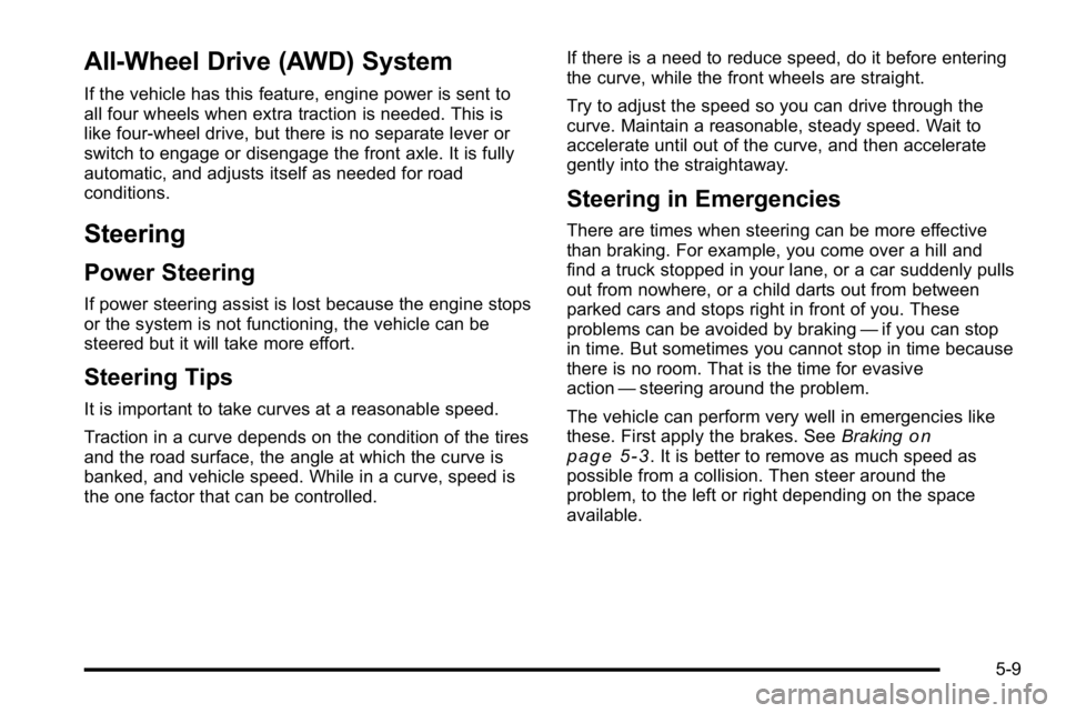 GMC SIERRA DENALI 2010 Owners Manual All-Wheel Drive (AWD) System
If the vehicle has this feature, engine power is sent to
all four wheels when extra traction is needed. This is
like four-wheel drive, but there is no separate lever or
sw GMC SIERRA DENALI 2010 Owners Manual All-Wheel Drive (AWD) System
If the vehicle has this feature, engine power is sent to
all four wheels when extra traction is needed. This is
like four-wheel drive, but there is no separate lever or
sw