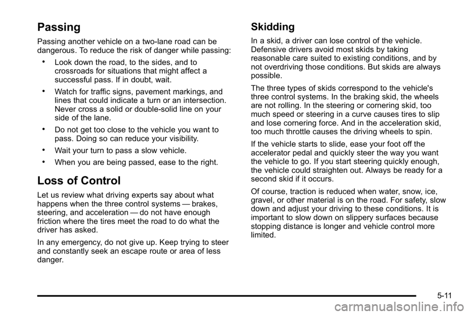 GMC SIERRA DENALI 2010 Owners Manual Passing
Passing another vehicle on a two-lane road can be
dangerous. To reduce the risk of danger while passing:
.Look down the road, to the sides, and to
crossroads for situations that might affect a GMC SIERRA DENALI 2010 Owners Manual Passing
Passing another vehicle on a two-lane road can be
dangerous. To reduce the risk of danger while passing:
.Look down the road, to the sides, and to
crossroads for situations that might affect a