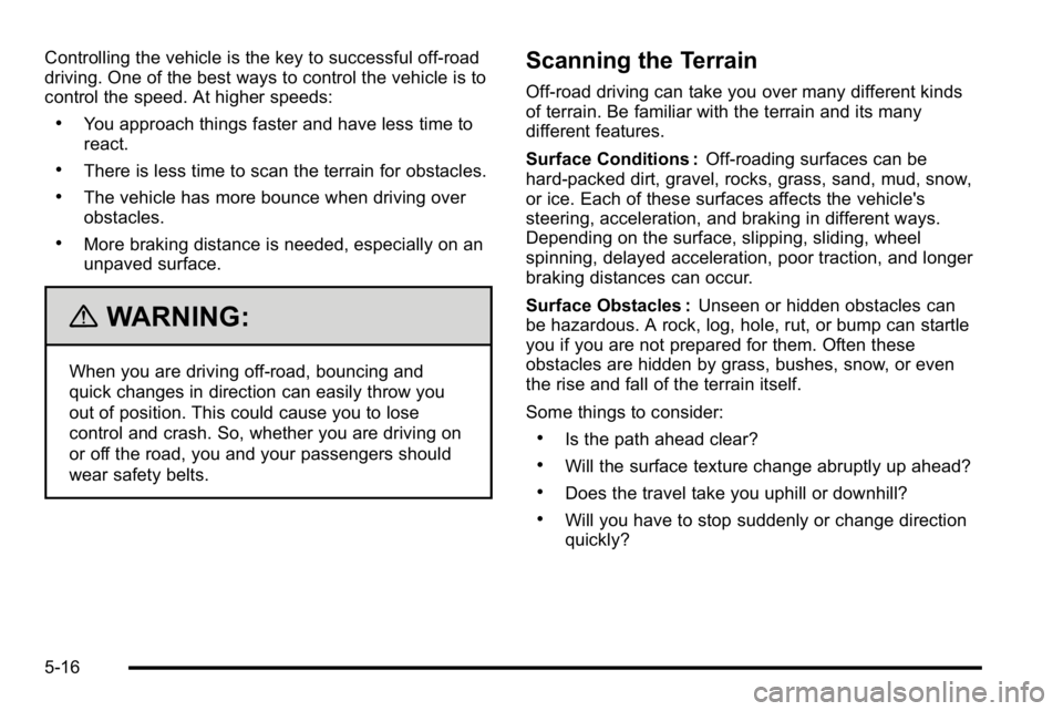 GMC SIERRA DENALI 2010 Owners Manual Controlling the vehicle is the key to successful off-road
driving. One of the best ways to control the vehicle is to
control the speed. At higher speeds:
.You approach things faster and have less time GMC SIERRA DENALI 2010 Owners Manual Controlling the vehicle is the key to successful off-road
driving. One of the best ways to control the vehicle is to
control the speed. At higher speeds:
.You approach things faster and have less time