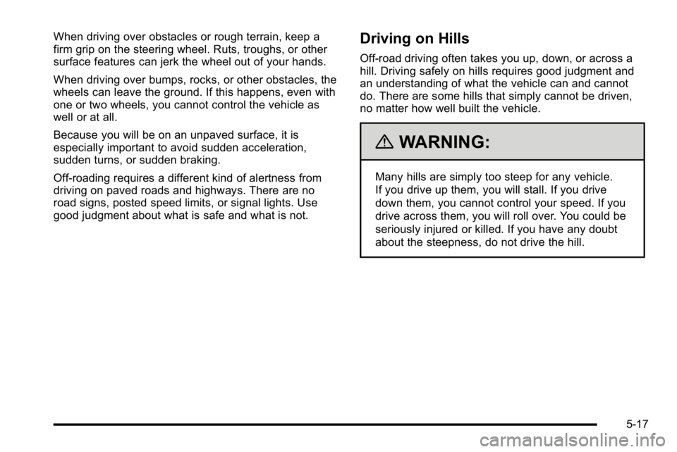 GMC SIERRA DENALI 2010 Owners Manual When driving over obstacles or rough terrain, keep a
firm grip on the steering wheel. Ruts, troughs, or other
surface features can jerk the wheel out of your hands.
When driving over bumps, rocks, or GMC SIERRA DENALI 2010 Owners Manual When driving over obstacles or rough terrain, keep a
firm grip on the steering wheel. Ruts, troughs, or other
surface features can jerk the wheel out of your hands.
When driving over bumps, rocks, or