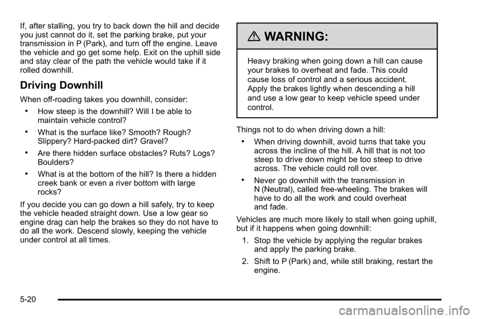 GMC SIERRA DENALI 2010 Owners Manual If, after stalling, you try to back down the hill and decide
you just cannot do it, set the parking brake, put your
transmission in P (Park), and turn off the engine. Leave
the vehicle and go get some GMC SIERRA DENALI 2010 Owners Manual If, after stalling, you try to back down the hill and decide
you just cannot do it, set the parking brake, put your
transmission in P (Park), and turn off the engine. Leave
the vehicle and go get some