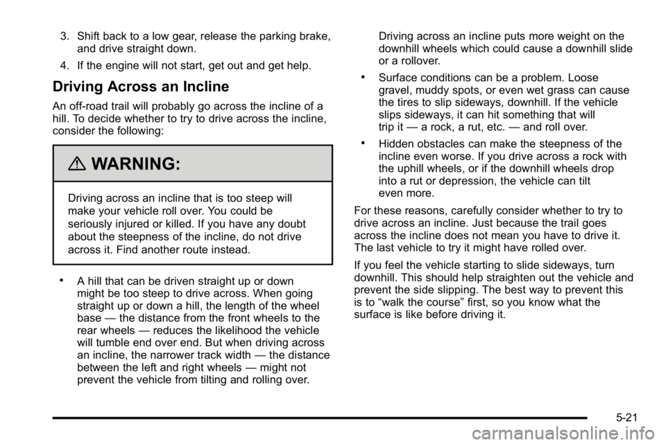 GMC SIERRA DENALI 2010 Owners Manual 3. Shift back to a low gear, release the parking brake,and drive straight down.
4. If the engine will not start, get out and get help.
Driving Across an Incline
An off-road trail will probably go acro GMC SIERRA DENALI 2010 Owners Manual 3. Shift back to a low gear, release the parking brake,and drive straight down.
4. If the engine will not start, get out and get help.
Driving Across an Incline
An off-road trail will probably go acro