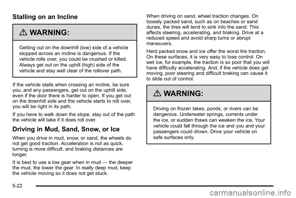 GMC SIERRA DENALI 2010 Owners Manual Stalling on an Incline
{WARNING:
Getting out on the downhill (low) side of a vehicle
stopped across an incline is dangerous. If the
vehicle rolls over, you could be crushed or killed.
Always get out o GMC SIERRA DENALI 2010 Owners Manual Stalling on an Incline
{WARNING:
Getting out on the downhill (low) side of a vehicle
stopped across an incline is dangerous. If the
vehicle rolls over, you could be crushed or killed.
Always get out o