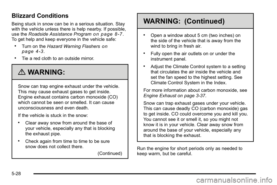 GMC SIERRA DENALI 2010 Owners Manual Blizzard Conditions
Being stuck in snow can be in a serious situation. Stay
with the vehicle unless there is help nearby. If possible,
use theRoadside Assistance Program
on page 8‑7.
To get help and GMC SIERRA DENALI 2010 Owners Manual Blizzard Conditions
Being stuck in snow can be in a serious situation. Stay
with the vehicle unless there is help nearby. If possible,
use theRoadside Assistance Program
on page 8‑7.
To get help and