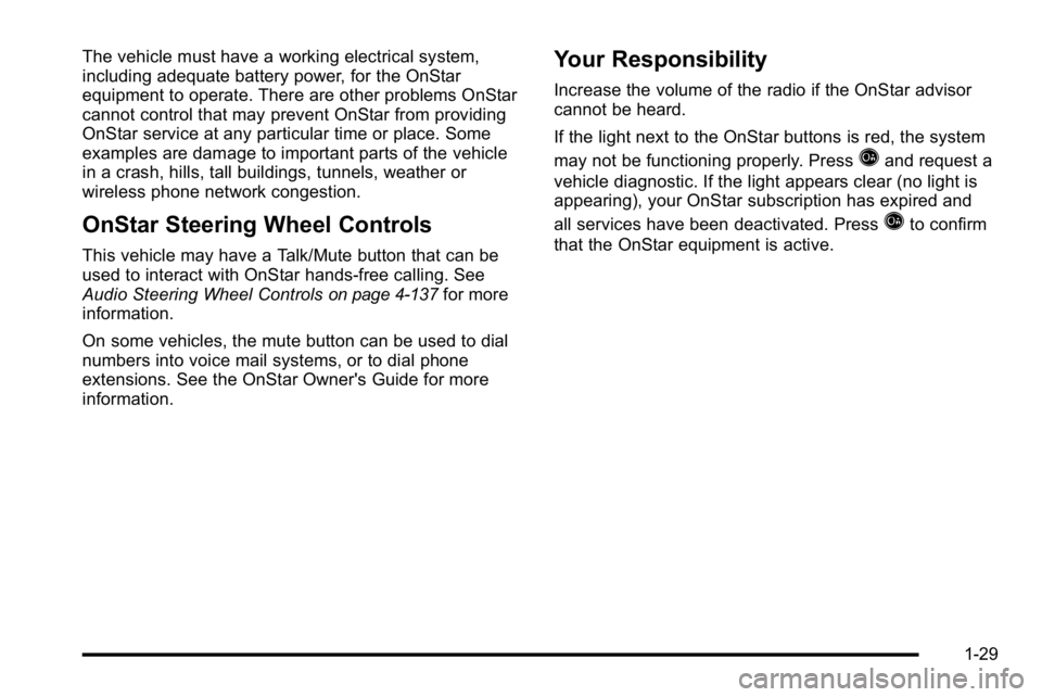 GMC SIERRA DENALI 2010 Owners Guide The vehicle must have a working electrical system,
including adequate battery power, for the OnStar
equipment to operate. There are other problems OnStar
cannot control that may prevent OnStar from pr GMC SIERRA DENALI 2010 Owners Guide The vehicle must have a working electrical system,
including adequate battery power, for the OnStar
equipment to operate. There are other problems OnStar
cannot control that may prevent OnStar from pr