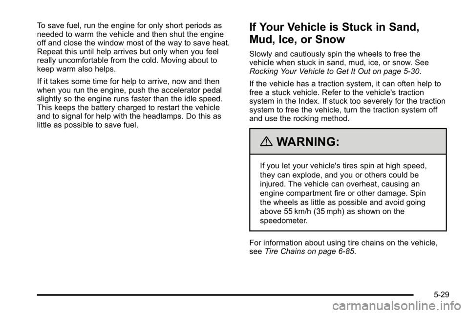 GMC SIERRA DENALI 2010 Owners Manual To save fuel, run the engine for only short periods as
needed to warm the vehicle and then shut the engine
off and close the window most of the way to save heat.
Repeat this until help arrives but onl GMC SIERRA DENALI 2010 Owners Manual To save fuel, run the engine for only short periods as
needed to warm the vehicle and then shut the engine
off and close the window most of the way to save heat.
Repeat this until help arrives but onl