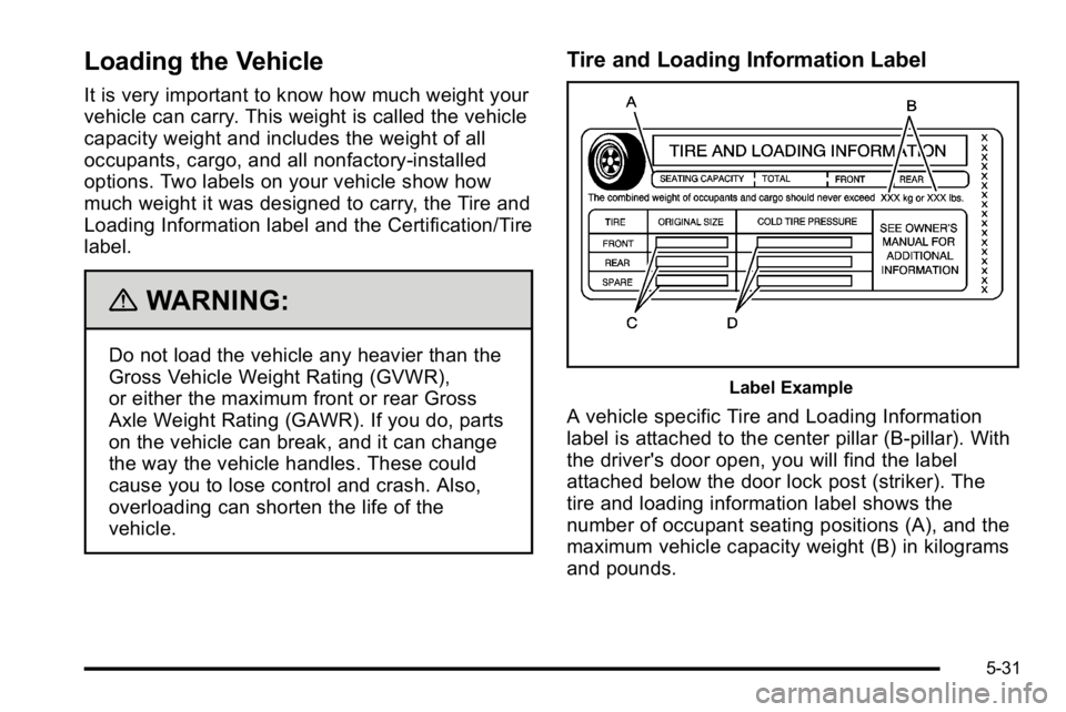 GMC SIERRA DENALI 2010 Owners Manual Loading the Vehicle
It is very important to know how much weight your
vehicle can carry. This weight is called the vehicle
capacity weight and includes the weight of all
occupants, cargo, and all nonf GMC SIERRA DENALI 2010 Owners Manual Loading the Vehicle
It is very important to know how much weight your
vehicle can carry. This weight is called the vehicle
capacity weight and includes the weight of all
occupants, cargo, and all nonf
