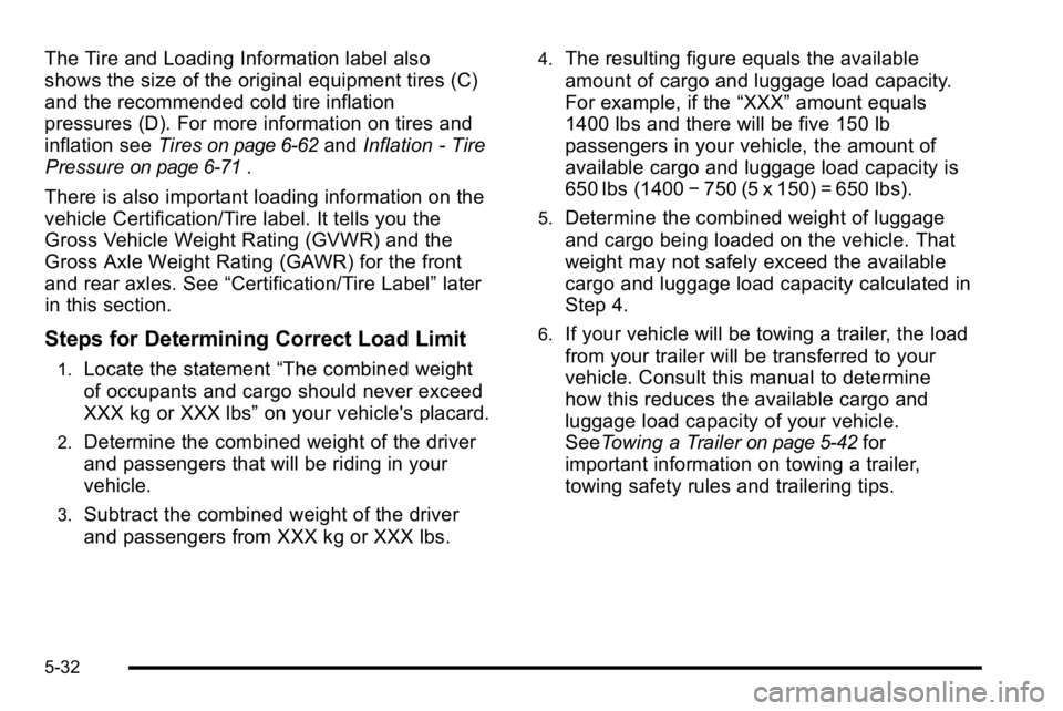GMC SIERRA DENALI 2010 Owners Manual The Tire and Loading Information label also
shows the size of the original equipment tires (C)
and the recommended cold tire inflation
pressures (D). For more information on tires and
inflation seeTir GMC SIERRA DENALI 2010 Owners Manual The Tire and Loading Information label also
shows the size of the original equipment tires (C)
and the recommended cold tire inflation
pressures (D). For more information on tires and
inflation seeTir