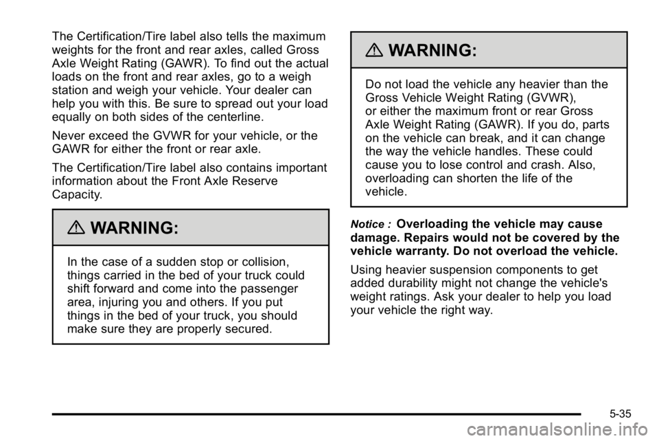 GMC SIERRA DENALI 2010 Owners Manual The Certification/Tire label also tells the maximum
weights for the front and rear axles, called Gross
Axle Weight Rating (GAWR). To find out the actual
loads on the front and rear axles, go to a weig GMC SIERRA DENALI 2010 Owners Manual The Certification/Tire label also tells the maximum
weights for the front and rear axles, called Gross
Axle Weight Rating (GAWR). To find out the actual
loads on the front and rear axles, go to a weig