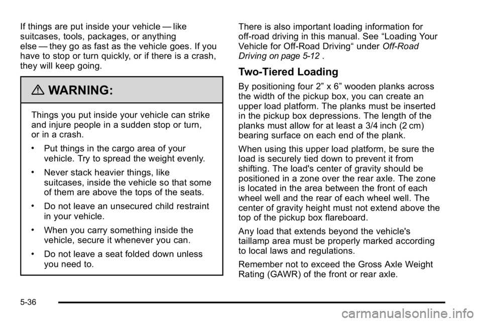GMC SIERRA DENALI 2010 Owners Manual If things are put inside your vehicle—like
suitcases, tools, packages, or anything
else —they go as fast as the vehicle goes. If you
have to stop or turn quickly, or if there is a crash,
they will GMC SIERRA DENALI 2010 Owners Manual If things are put inside your vehicle—like
suitcases, tools, packages, or anything
else —they go as fast as the vehicle goes. If you
have to stop or turn quickly, or if there is a crash,
they will