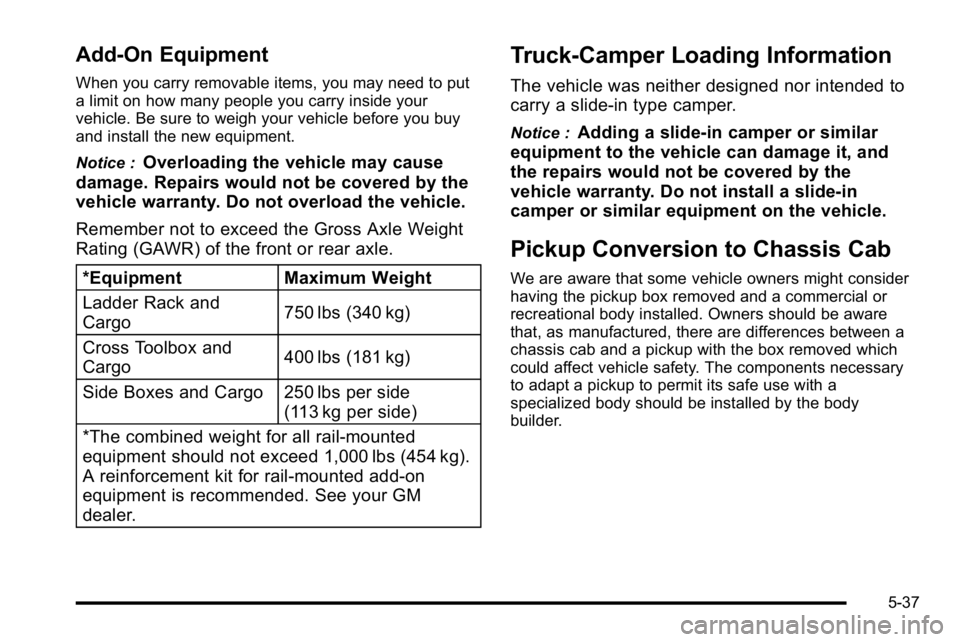 GMC SIERRA DENALI 2010 Owners Manual Add-On Equipment
When you carry removable items, you may need to put
a limit on how many people you carry inside your
vehicle. Be sure to weigh your vehicle before you buy
and install the new equipmen GMC SIERRA DENALI 2010 Owners Manual Add-On Equipment
When you carry removable items, you may need to put
a limit on how many people you carry inside your
vehicle. Be sure to weigh your vehicle before you buy
and install the new equipmen