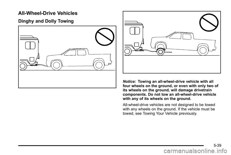 GMC SIERRA DENALI 2010 Owners Manual All-Wheel-Drive Vehicles
Dinghy and Dolly Towing
Notice:Towing an all-wheel-drive vehicle with all
four wheels on the ground, or even with only two of
its wheels on the ground, will damage drivetrain
GMC SIERRA DENALI 2010 Owners Manual All-Wheel-Drive Vehicles
Dinghy and Dolly Towing
Notice:Towing an all-wheel-drive vehicle with all
four wheels on the ground, or even with only two of
its wheels on the ground, will damage drivetrain