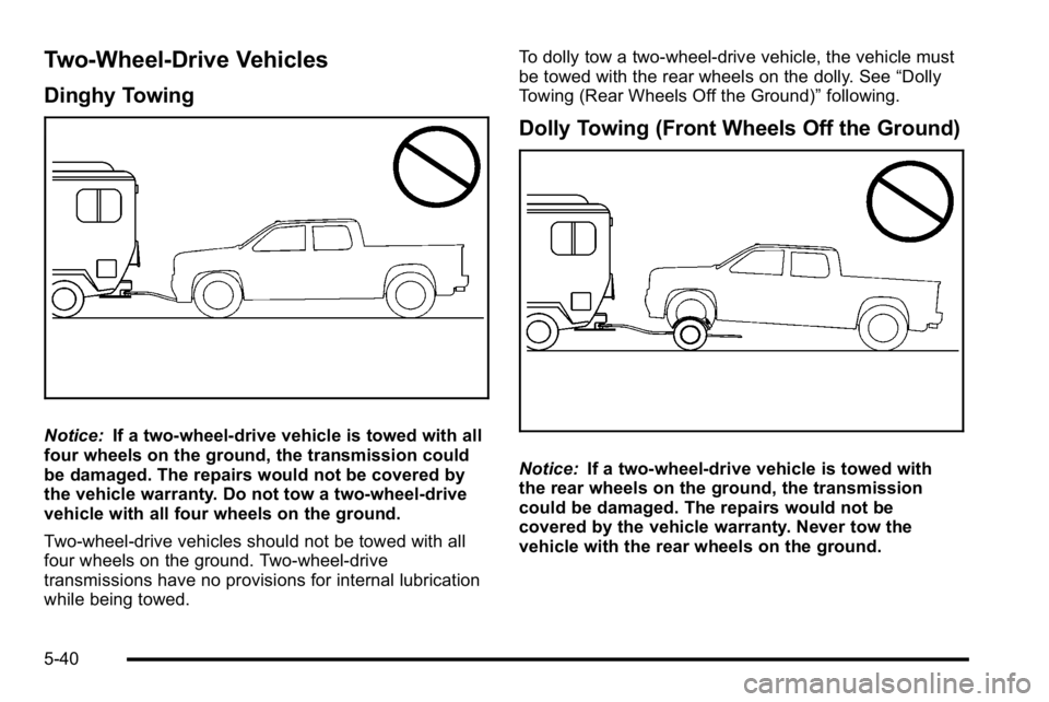 GMC SIERRA DENALI 2010 Owners Manual Two-Wheel-Drive Vehicles
Dinghy Towing
Notice:If a two-wheel-drive vehicle is towed with all
four wheels on the ground, the transmission could
be damaged. The repairs would not be covered by
the vehic GMC SIERRA DENALI 2010 Owners Manual Two-Wheel-Drive Vehicles
Dinghy Towing
Notice:If a two-wheel-drive vehicle is towed with all
four wheels on the ground, the transmission could
be damaged. The repairs would not be covered by
the vehic