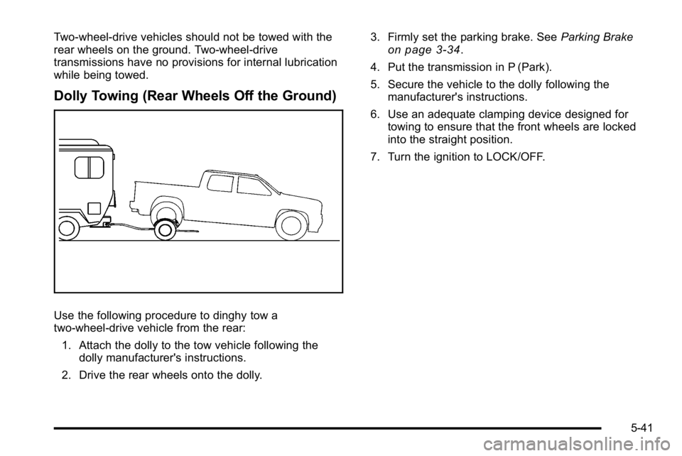GMC SIERRA DENALI 2010 Owners Manual Two-wheel-drive vehicles should not be towed with the
rear wheels on the ground. Two-wheel-drive
transmissions have no provisions for internal lubrication
while being towed.
Dolly Towing (Rear Wheels GMC SIERRA DENALI 2010 Owners Manual Two-wheel-drive vehicles should not be towed with the
rear wheels on the ground. Two-wheel-drive
transmissions have no provisions for internal lubrication
while being towed.
Dolly Towing (Rear Wheels