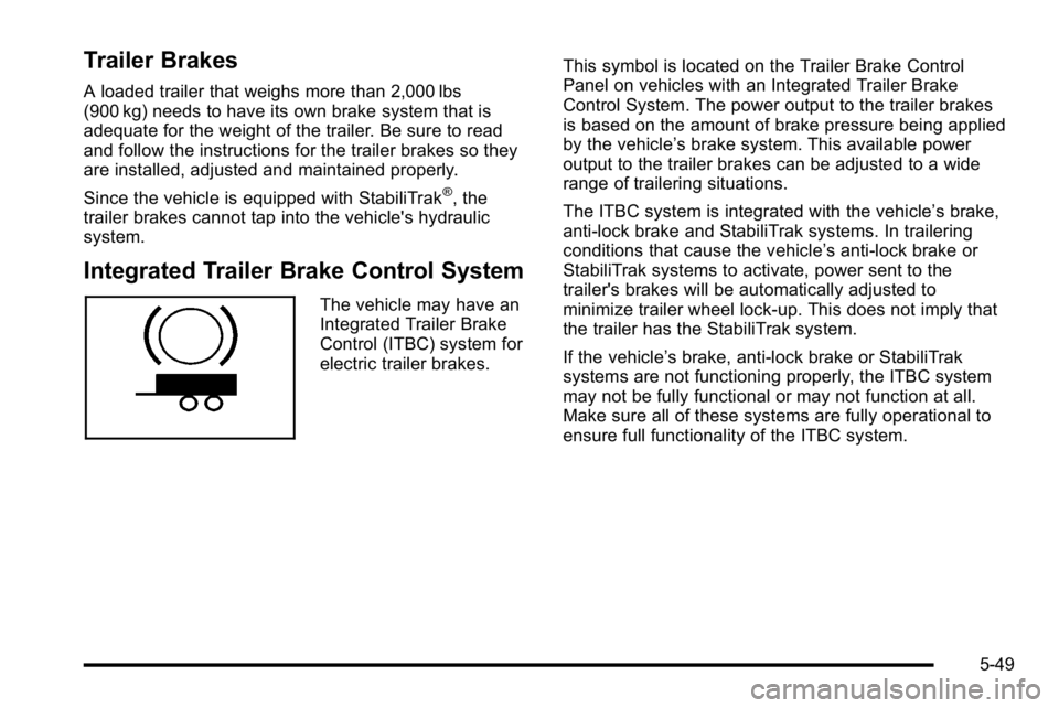 GMC SIERRA DENALI 2010 Owners Manual Trailer Brakes
A loaded trailer that weighs more than 2,000 lbs
(900 kg) needs to have its own brake system that is
adequate for the weight of the trailer. Be sure to read
and follow the instructions GMC SIERRA DENALI 2010 Owners Manual Trailer Brakes
A loaded trailer that weighs more than 2,000 lbs
(900 kg) needs to have its own brake system that is
adequate for the weight of the trailer. Be sure to read
and follow the instructions
