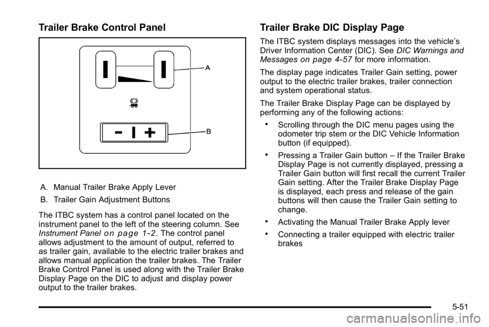 GMC SIERRA DENALI 2010 Owners Manual Trailer Brake Control Panel
A. Manual Trailer Brake Apply Lever
B. Trailer Gain Adjustment Buttons
The ITBC system has a control panel located on the
instrument panel to the left of the steering colum GMC SIERRA DENALI 2010 Owners Manual Trailer Brake Control Panel
A. Manual Trailer Brake Apply Lever
B. Trailer Gain Adjustment Buttons
The ITBC system has a control panel located on the
instrument panel to the left of the steering colum