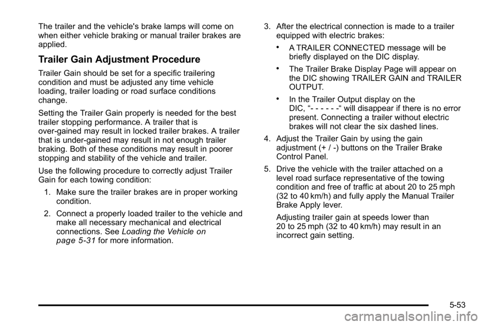 GMC SIERRA DENALI 2010 Owners Manual The trailer and the vehicle's brake lamps will come on
when either vehicle braking or manual trailer brakes are
applied.
Trailer Gain Adjustment Procedure
Trailer Gain should be set for a specific GMC SIERRA DENALI 2010 Owners Manual The trailer and the vehicle's brake lamps will come on
when either vehicle braking or manual trailer brakes are
applied.
Trailer Gain Adjustment Procedure
Trailer Gain should be set for a specific