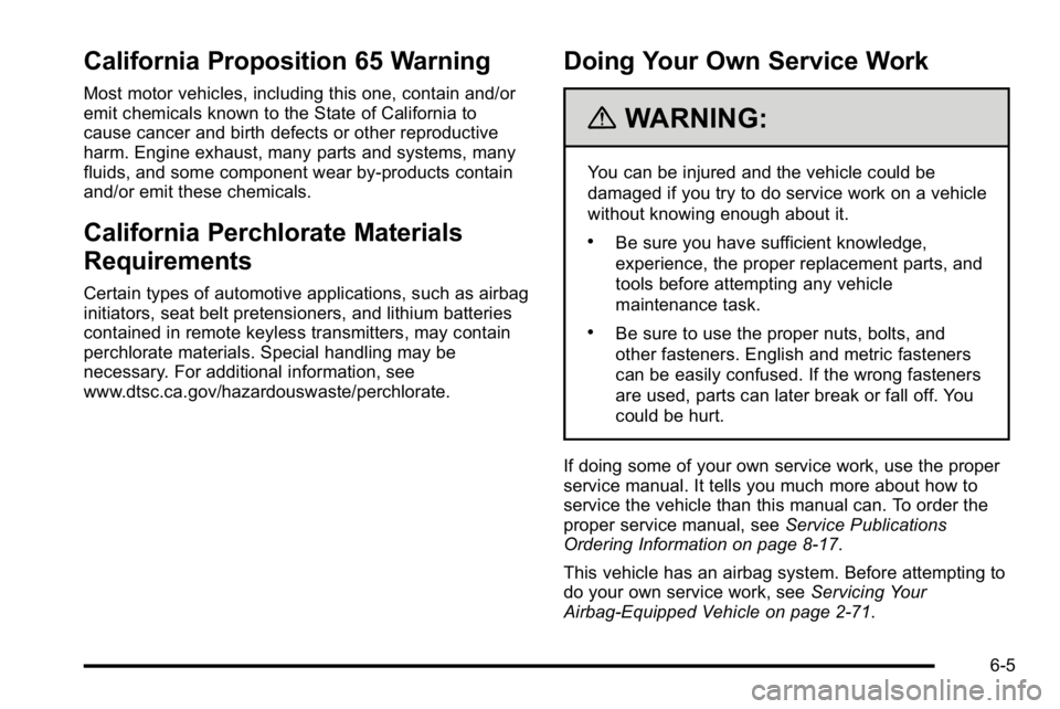 GMC SIERRA DENALI 2010  Owners Manual California Proposition 65 Warning
Most motor vehicles, including this one, contain and/or
emit chemicals known to the State of California to
cause cancer and birth defects or other reproductive
harm. 