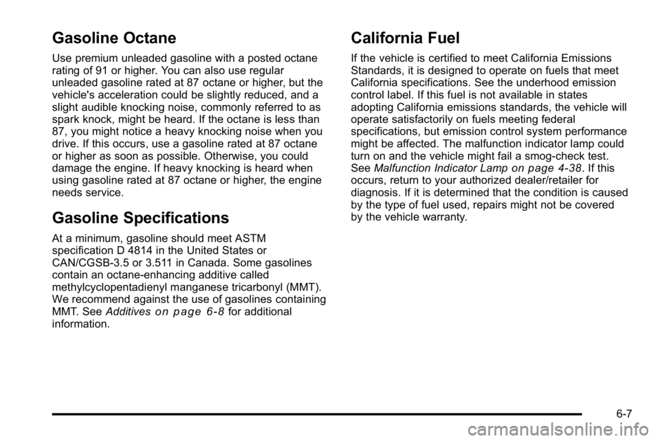 GMC SIERRA DENALI 2010 Owners Manual Gasoline Octane
Use premium unleaded gasoline with a posted octane
rating of 91 or higher. You can also use regular
unleaded gasoline rated at 87 octane or higher, but the
vehicle's acceleration c GMC SIERRA DENALI 2010 Owners Manual Gasoline Octane
Use premium unleaded gasoline with a posted octane
rating of 91 or higher. You can also use regular
unleaded gasoline rated at 87 octane or higher, but the
vehicle's acceleration c