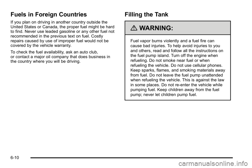 GMC SIERRA DENALI 2010 Owners Manual Fuels in Foreign Countries
If you plan on driving in another country outside the
United States or Canada, the proper fuel might be hard
to find. Never use leaded gasoline or any other fuel not
recomme GMC SIERRA DENALI 2010 Owners Manual Fuels in Foreign Countries
If you plan on driving in another country outside the
United States or Canada, the proper fuel might be hard
to find. Never use leaded gasoline or any other fuel not
recomme